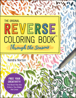 The Reverse Coloring Book(tm) Through the Seasons: The Book Has the Colors, You Make the Lines