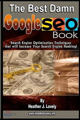 The Best Damn Google Seo Book: Search Engine Optimization Techniques That Will Increase Your Search Engine Ranking!