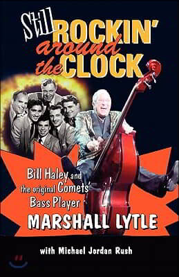Still Rockin' Around The Clock: My Life in Rock n' Roll's First Super Group, Bill Haley and The Comets and Recording the Song That Made Music History,