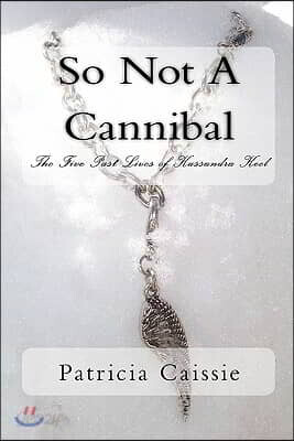 So Not A Cannibal: The Five Past Lives Of Kassandra Keel