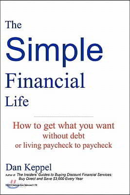 The Simple Financial Life: How to get what you want without going into debt and living paycheck to paycheck.