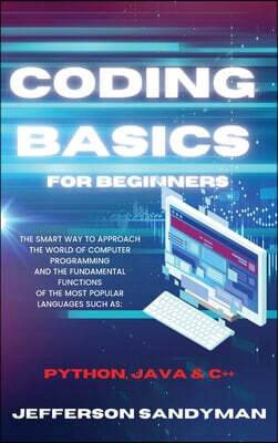 Coding Basics for Beginners: The Smart Way to Approach the World of Computer Programming and the Fundamental Functions of the Most Popular Language