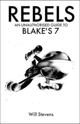 Rebels: An Unauthorised Guide to Blake's 7