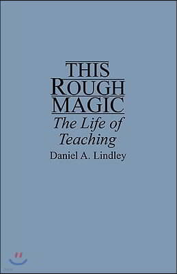 This Rough Magic: The Life of Teaching