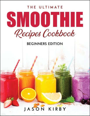 The Ultimate Smoothie Recipes Cookbook