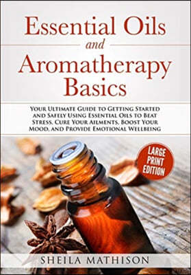 The Essential Oils and Aromatherapy Basics Large Print Edition