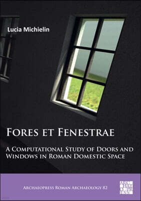 Archaeopress Fores et Fenestrae: A Computational Study of Doors and Windows in Roman Domestic Space