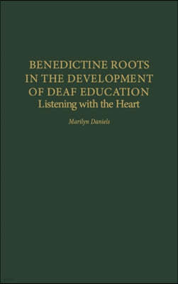 Benedictine Roots in the Development of Deaf Education: Listening with the Heart