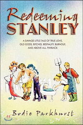Redeeming Stanley: A savage little tale of true love, old gods, bitches, bestiality, burnout, and above all, Payback.