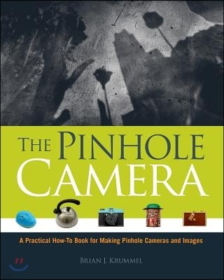 The Pinhole Camera: A Practical How-To Book for Making Pinhole Cameras and Images