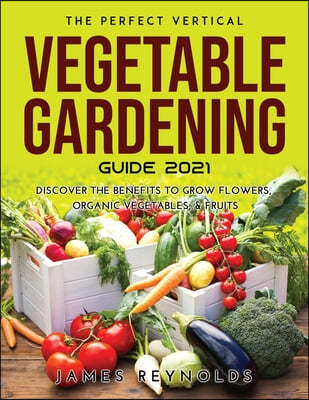 THE PERFECT VERTICAL VEGETABLE  GARDENING GUIDE 2021