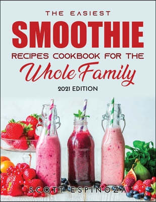 The Easiest Smoothie Recipes Cookbook for the Whole Family