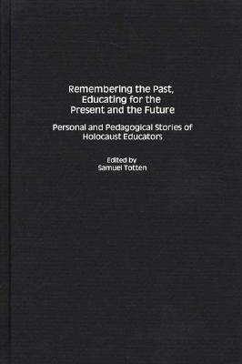 Remembering the Past, Educating for the Present and the Future: Personal and Pedagogical Stories of Holocaust Educators