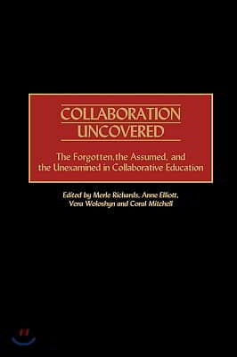 Collaboration Uncovered: The Forgotten, the Assumed, and the Unexamined in Collaborative Education