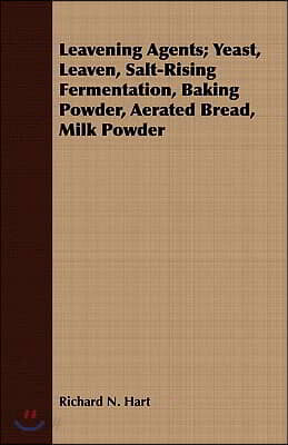 Leavening Agents; Yeast, Leaven, Salt-Rising Fermentation, Baking ...