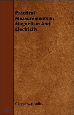 Practical Measurements in Magnetism and Electricity