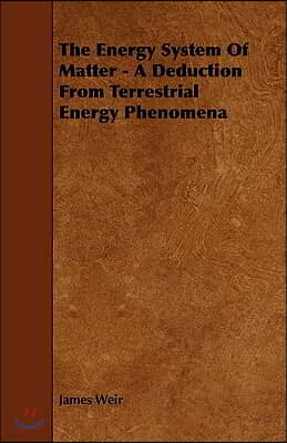 The Energy System of Matter - A Deduction from Terrestrial Energy Phenomena