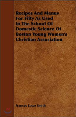 Recipes and Menus for Fifty as Used in the School of Domestic Science of Boston Young Women's Christian Assosiation