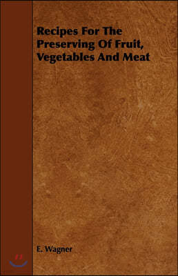 Recipes for the Preserving of Fruit, Vegetables and Meat