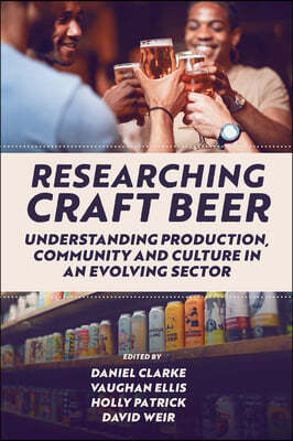 Researching Craft Beer: Understanding Production, Community and Culture in an Evolving Sector