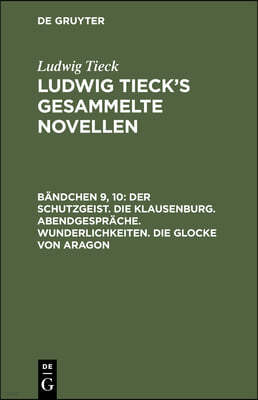 Der Schutzgeist. Die Klausenburg. Abendgespräche. Wunderlichkeiten. Die Glocke Von Aragon