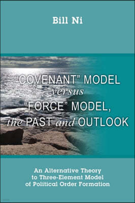 "Covenant" Model versus "Force" Model, The Past and Outlook: An Alternative Theory to Three-Element Model of Political Order Formation