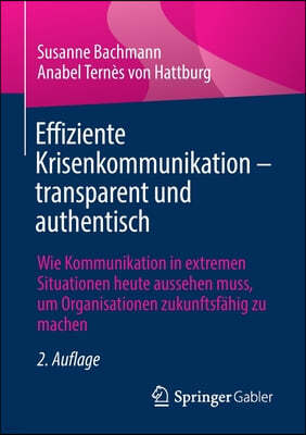 Effiziente Krisenkommunikation - Transparent Und Authentisch: Wie Kommunikation in Extremen Situationen Heute Aussehen Muss, Um Organisationen Zukunft