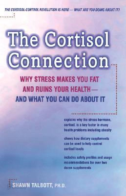 The Cortisol Connection: Why Stress Makes You Fat and Ruins Your Health - And What You Can Do about