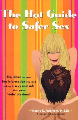 The Hot Guide to Safer Sex: The Ideas You Want, the Information You Need to Keep It Sexy and Safe When You're Doin the Deed