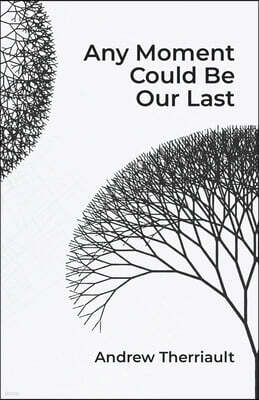 Any Moment Could Be Our Last