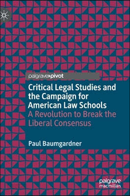 Critical Legal Studies and the Campaign for American Law Schools: A Revolution to Break the Liberal Consensus