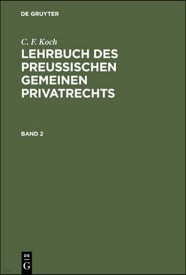 C. F. Koch: Lehrbuch Des Preußischen Gemeinen Privatrechts. Band 2