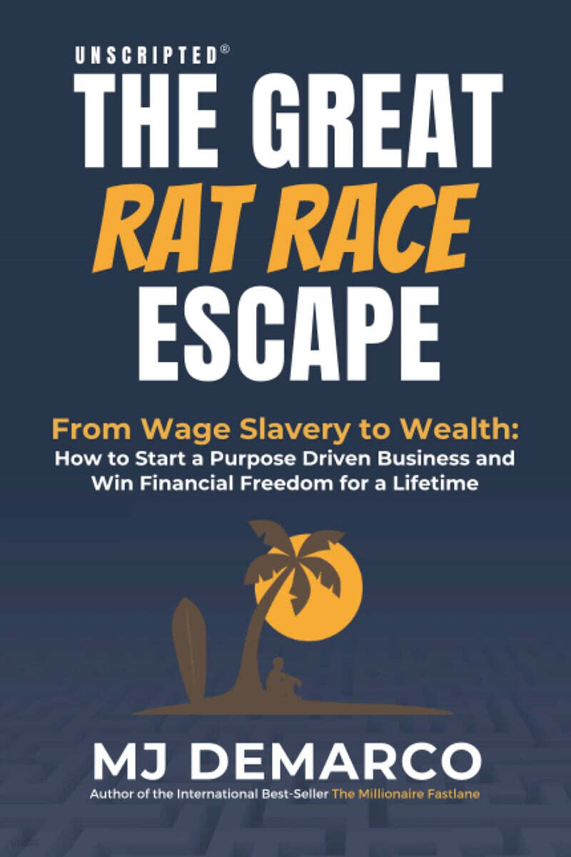 Unscripted - The Great Rat-Race Escape: From Wage Slavery to Wealth: How to Start a Purpose Driven Business and Win Financial Freedom for a Lifetime