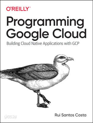 Programming Google Cloud: Building Cloud Native Applications with Gcp