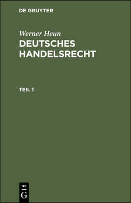 Werner Heun: Deutsches Handelsrecht. Teil 1