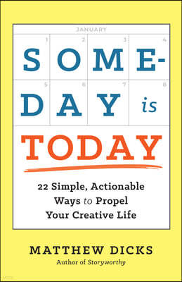 Someday Is Today: 22 Simple, Actionable Ways to Propel Your Creative Life