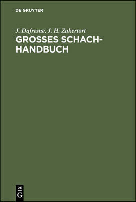 Grosses Schach-Handbuch: Ein Vollständiger Und Leicht Fasslicher Unterricht Im Schachspiel