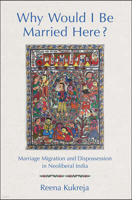Why Would I Be Married Here?: Marriage Migration and Dispossession in Neoliberal India