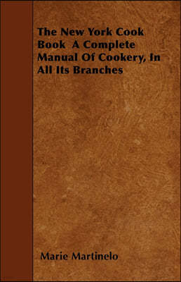 The New York Cook Book a Complete Manual of Cookery, in All Its Branches