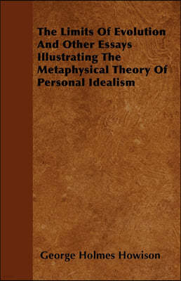 The Limits of Evolution and Other Essays Illustrating the Metaphysical Theory of Personal Idealism