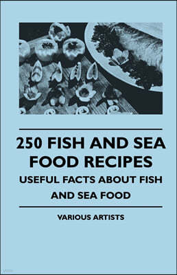 250 Fish and Sea Food Recipes - Useful Facts about Fish and Sea Food