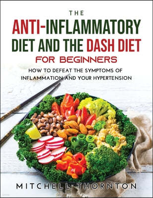 The Anti-inflammatory Diet and The Dash Diet for Beginners