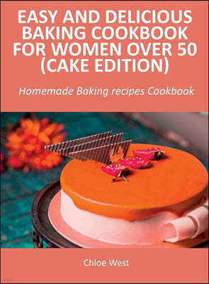 Easy and Delicious Baking Cookbook for Women Over 50 (Cake Edition)