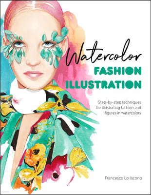 Watercolor Fashion Illustration: Step-By-Step Techniques for Illustrating Fashion and Figures in Watercolors