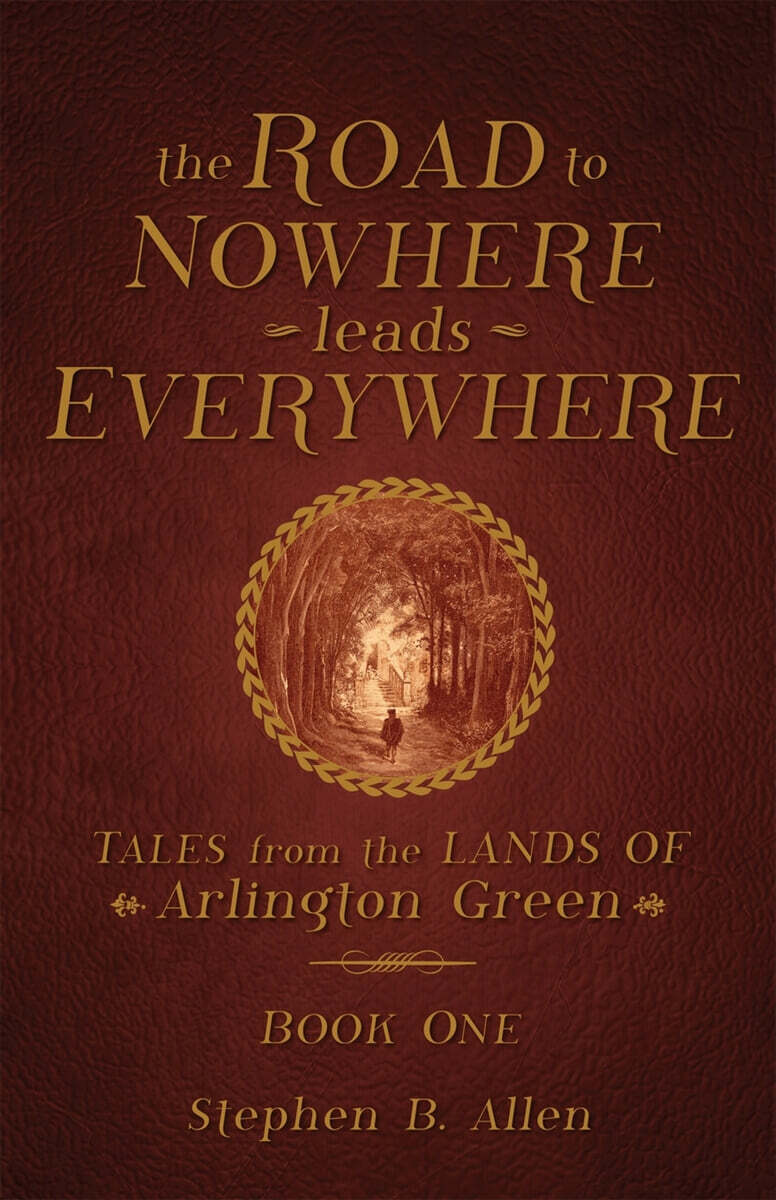 The Road to Nowhere leads Everywhere: Tales from the Lands Of Arlington Green: Book One
