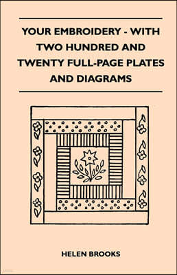 Your Embroidery - With Two Hundred And Twenty Full-Page Plates And Diagrams