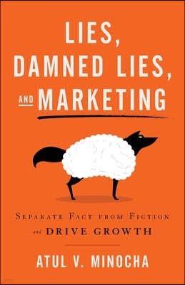 Lies, Damned Lies, and Marketing: Separate Fact from Fiction and Drive Growth