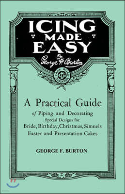 Icing Made Easy - A Practical Guide of Piping and Decorating Special Designs for Bride, Birthday, Christmas, Simnels Easter and Presentation Cakes