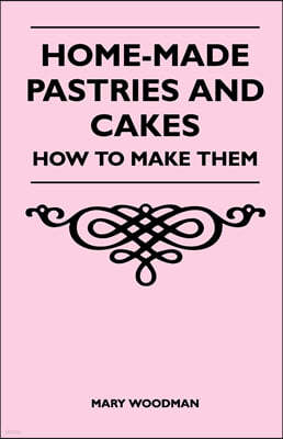 Home-Made Pastries and Cakes - How to Make Them