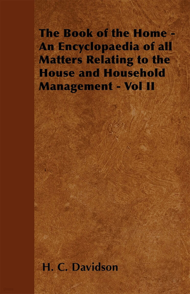 The Book of the Home - An Encyclopaedia of all Matters Relating to the House and Household Management - Vol II